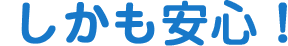 しかも安心!